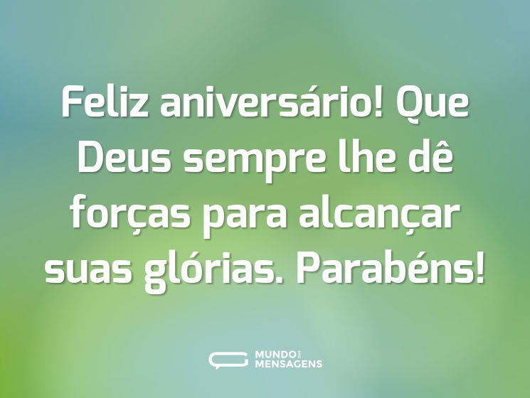 Feliz aniversário! Que Deus sempre lhe dê forças para alcançar suas glórias. Parabéns!