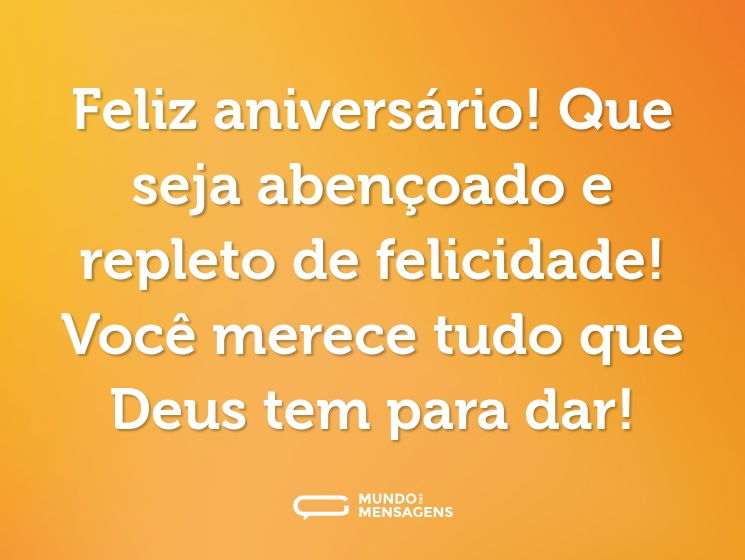 Feliz aniversário! Que seja abençoado e repleto de felicidade! Você merece tudo que Deus tem para dar!
