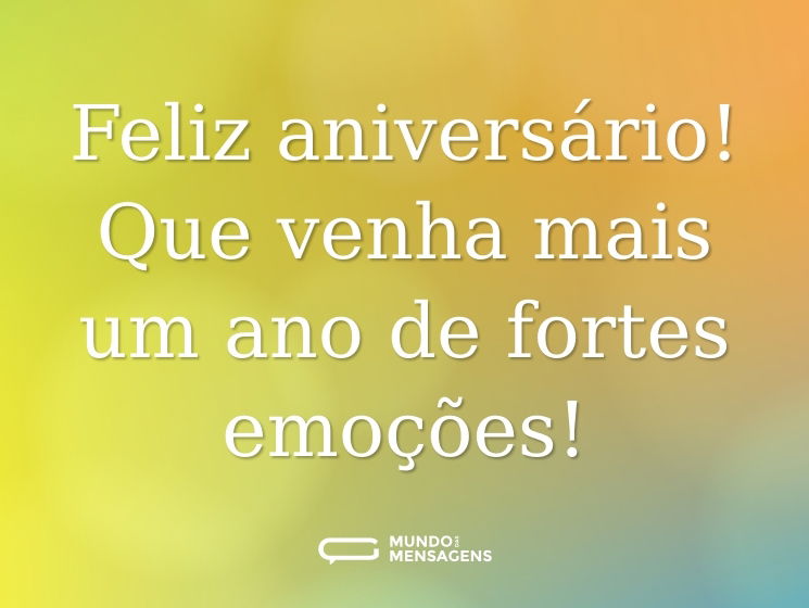 Feliz aniversário! Que venha mais um ano de fortes emoções!