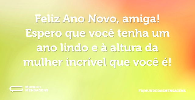 Feliz Ano Novo, amiga! Espero que você t...