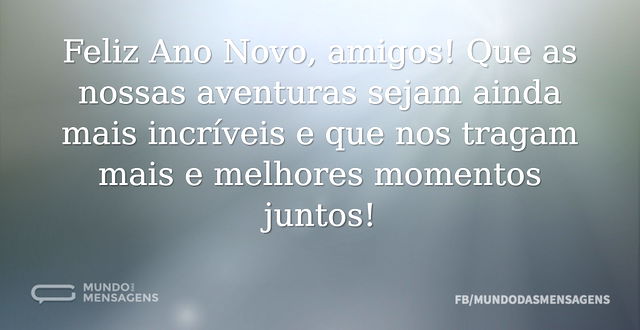 Feliz Ano Novo, amigos! Que as nossas av...