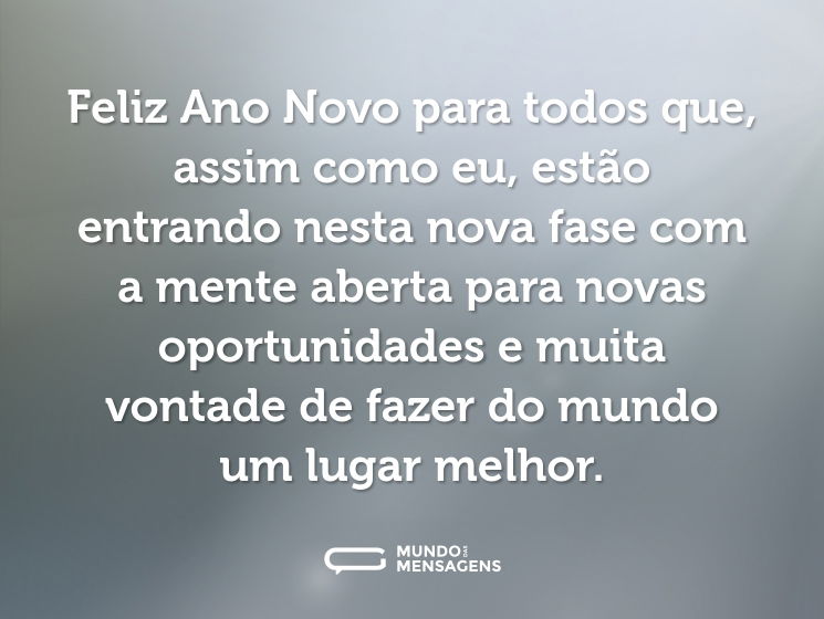 Feliz Ano Novo para todos que, assim como eu, estão entrando nesta nova fase com a mente aberta para novas oportunidades e muita vontade de fazer do mundo um lugar melhor.