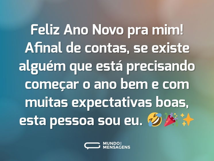 Feliz Ano Novo pra mim! Afinal de contas, se existe alguém que está precisando começar o ano bem e com muitas expectativas boas, esta pessoa sou eu. 🤣🎉✨