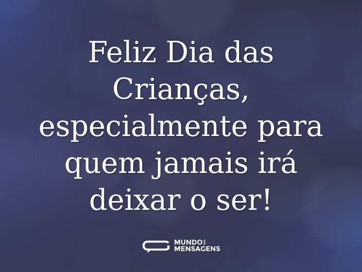 Feliz Dia das Crianças, especialmente para quem jamais irá deixar o ser!