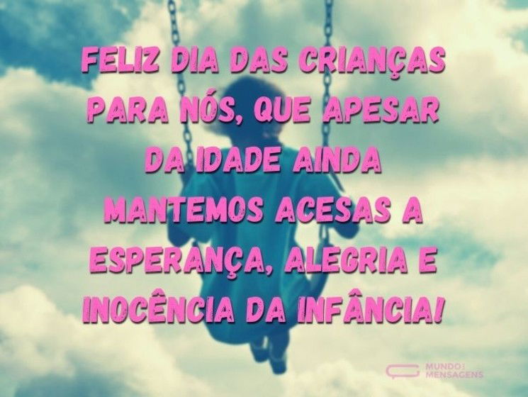 Feliz Dia das Crianças para nós, que apesar da idade ainda mantemos acesas a esperança, alegria e inocência da infância!