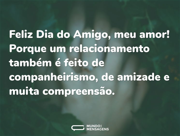 Feliz Dia do Amigo, meu amor! Porque um relacionamento também é feito de companheirismo, de amizade e muita compreensão.