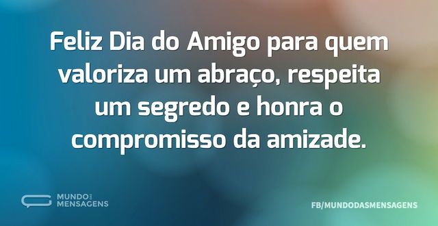 Feliz Dia do Amigo para quem valoriza um...