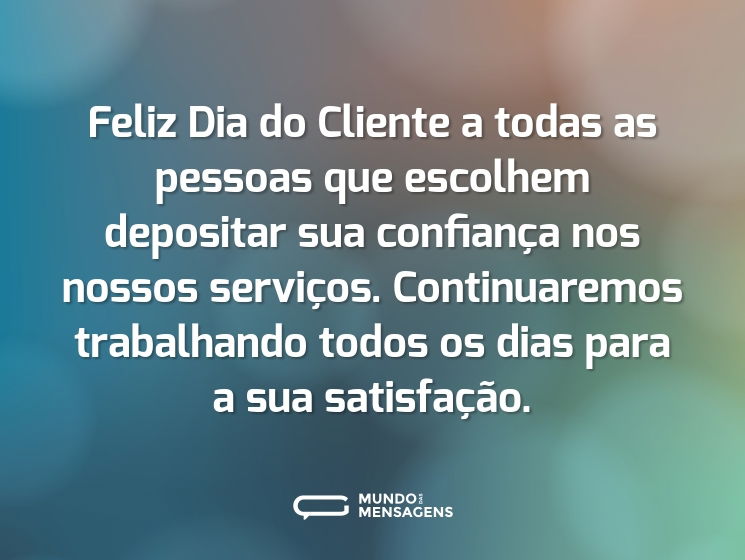 Feliz Dia do Cliente a todas as pessoas que escolhem depositar sua confiança nos nossos serviços. Continuaremos trabalhando todos os dias para a sua satisfação.