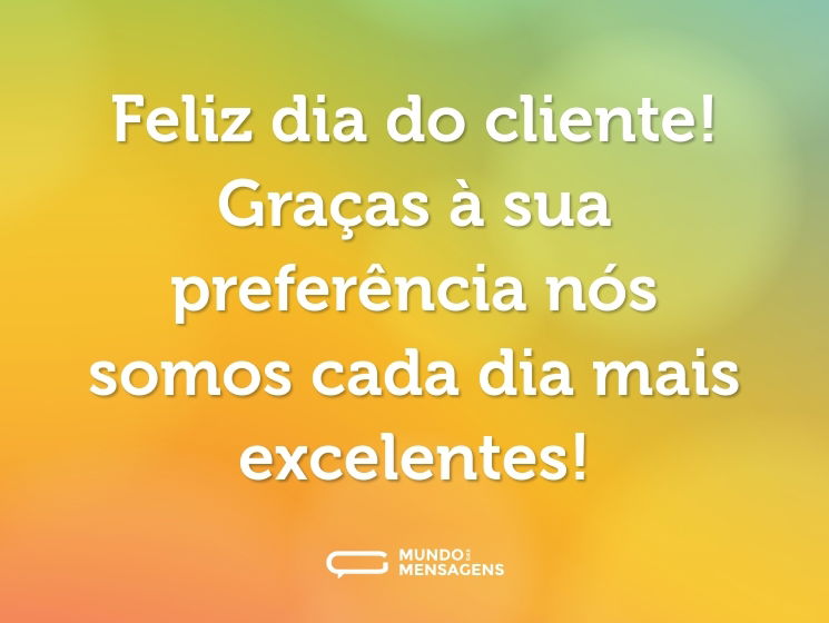Feliz dia do cliente! Graças à sua preferência nós somos cada dia mais excelentes!