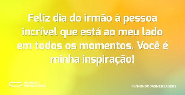 Feliz dia do irmão à pessoa incrível que...