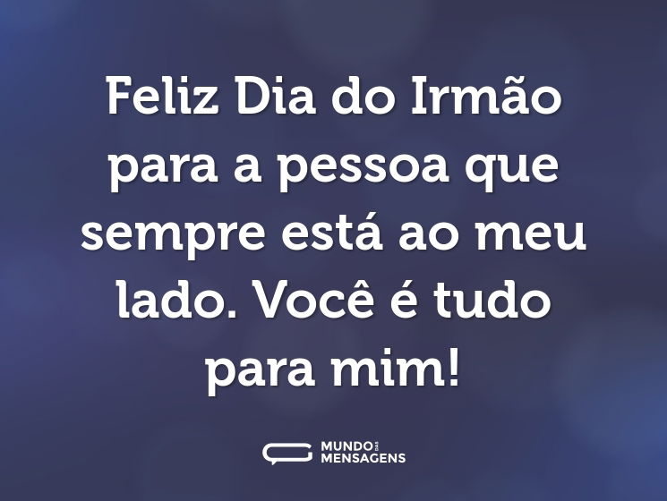 Feliz Dia do Irmão para a pessoa que sempre está ao meu lado. Você é tudo para mim!
