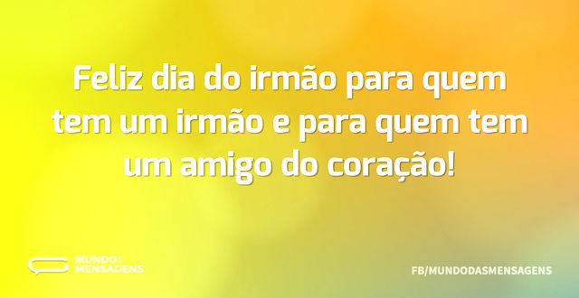 Feliz dia do irmão para quem tem um irmã...