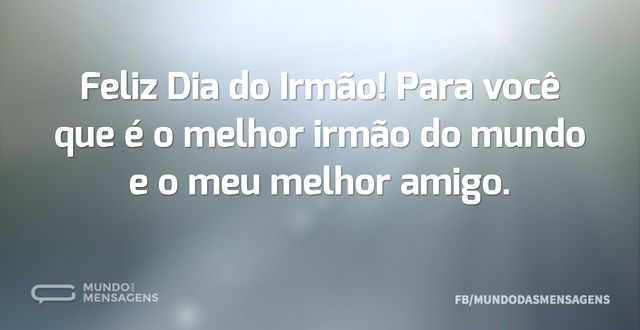 Feliz Dia do Irmão! Para você que é o me...