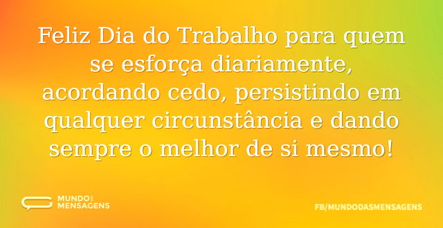 Feliz Dia do Trabalho para quem se esfor...