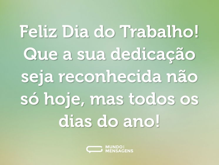 Feliz Dia do Trabalho! Que a sua dedicação seja reconhecida não só hoje, mas todos os dias do ano!