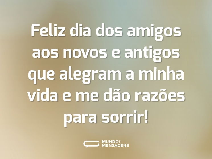 Feliz dia dos amigos aos novos e antigos que alegram a minha vida e me dão razões para sorrir!