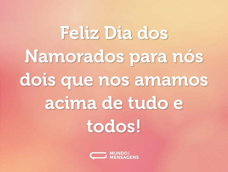 Feliz Dia dos Namorados para nós dois que nos amamos acima de tudo e todos!