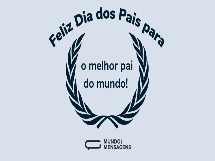 Feliz Dia dos Pais para o melhor pai do mundo!
