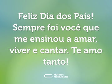 Feliz Dia dos Pais! Sempre foi você que me ensinou a amar, viver e cantar. Te amo tanto!