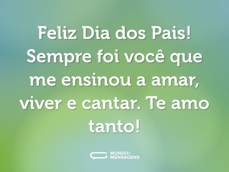 Feliz Dia dos Pais! Sempre foi você que me ensinou a amar, viver e cantar. Te amo tanto!