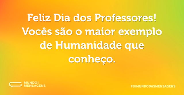 Feliz Dia dos Professores! Vocês são o m...