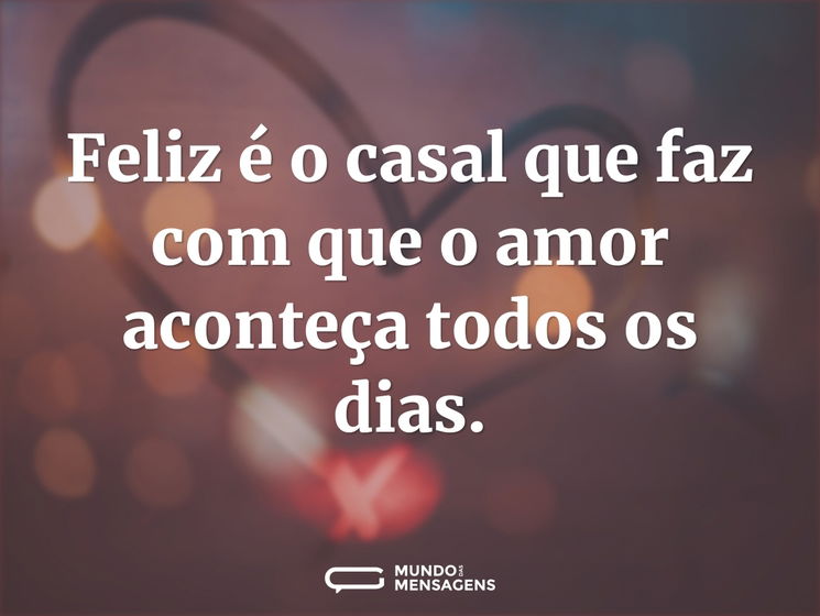 Feliz é o casal que faz com que o amor aconteça todos os dias.