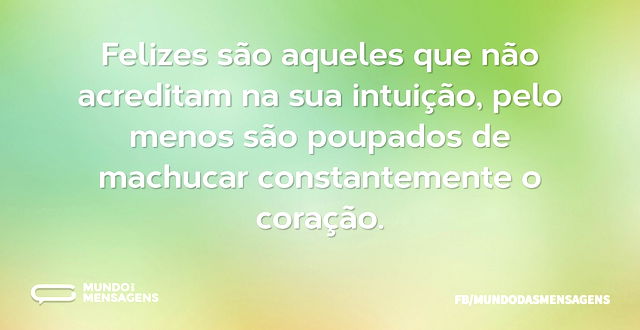 Felizes são aqueles que não acreditam na...