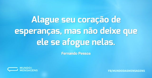 Alague seu coração de esperanças, mas nã...