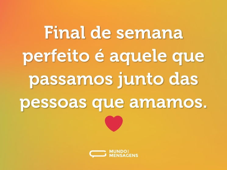 Final de semana perfeito é aquele que passamos junto das pessoas que amamos. ❤