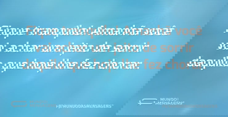 Fique tranquilo! Amanhã você vai achar u - Mundo das Mensagens