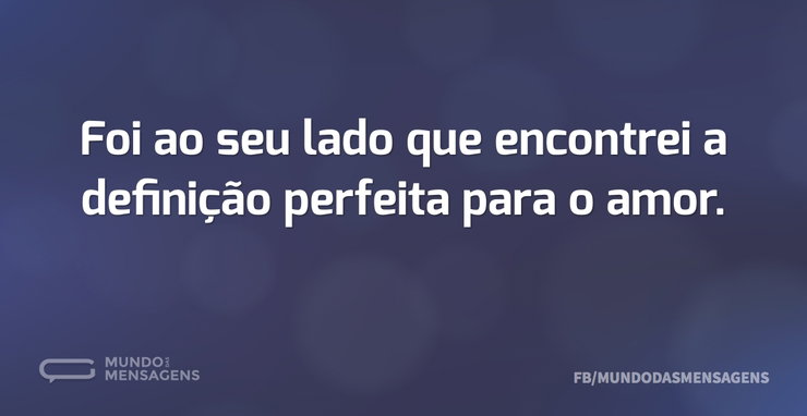 Foi ao seu lado que encontrei a definiçã - Mundo das Mensagens