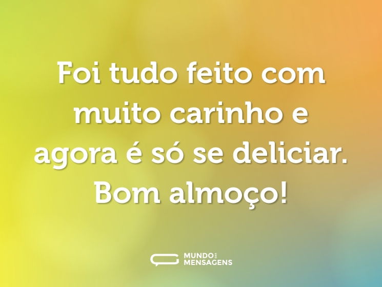 Foi tudo feito com muito carinho e agora é só se deliciar. Bom almoço!