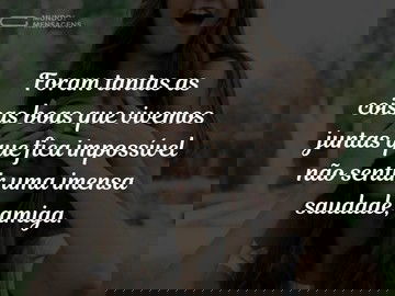 Saudades do que vivi ao seu lado, amiga