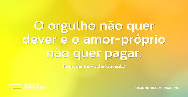 O orgulho não quer dever e o amor-própri...