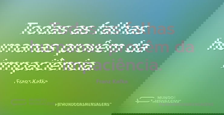 Todas as falhas humanas provêm da impaci...