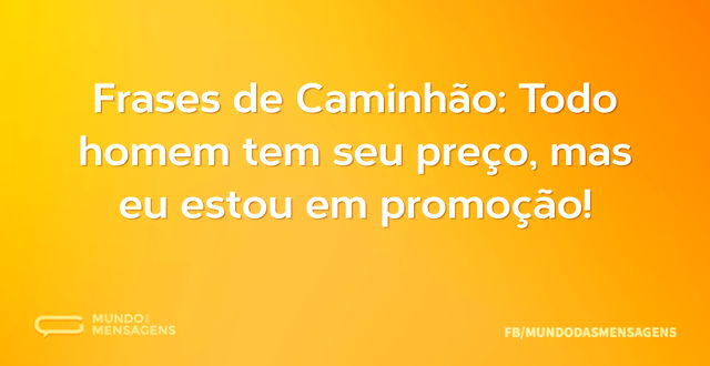 Frases de Caminhão: Todo homem tem seu p...