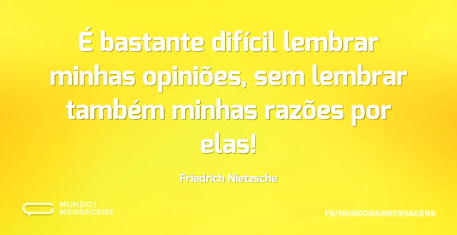 É bastante difícil lembrar minhas opiniõ...