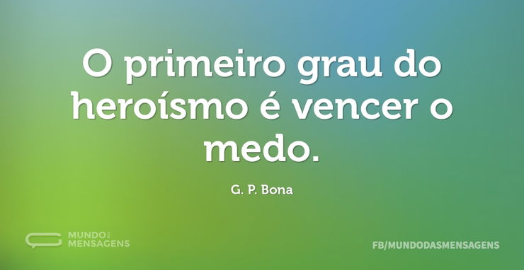 O primeiro grau do heroísmo é vencer o m - Mundo das Mensagens