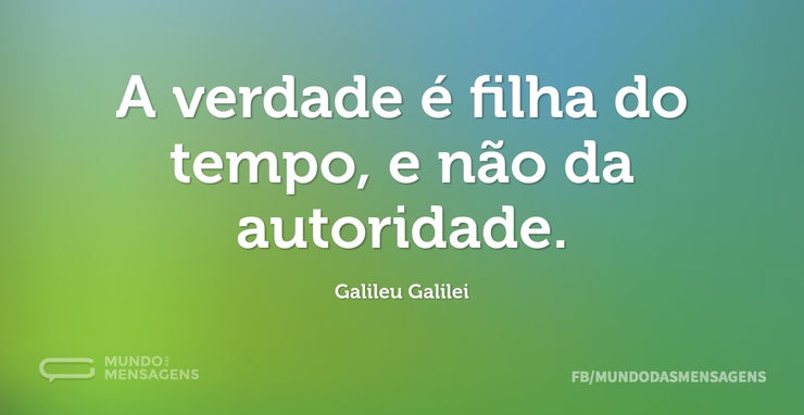 A verdade é filha do tempo, e não da aut - Mundo das Mensagens