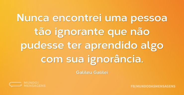 Nunca encontrei uma pessoa tão ignorante - Mundo das Mensagens