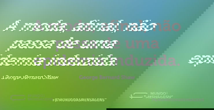 A moda, afinal, não passa de uma epidemi...