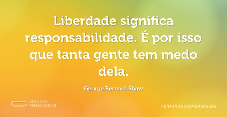 Liberdade significa responsabilidade. É - Mundo das Mensagens