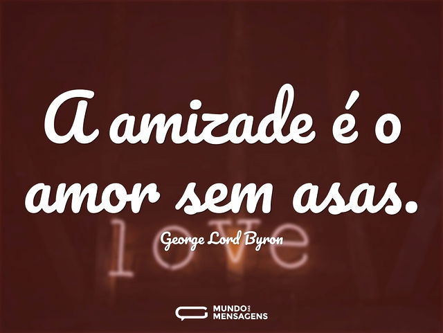 A amizade é o amor sem asas...