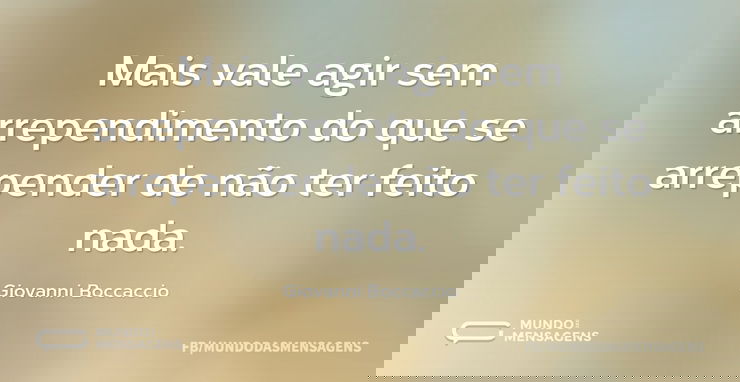 Mais vale agir sem arrependimento do que...