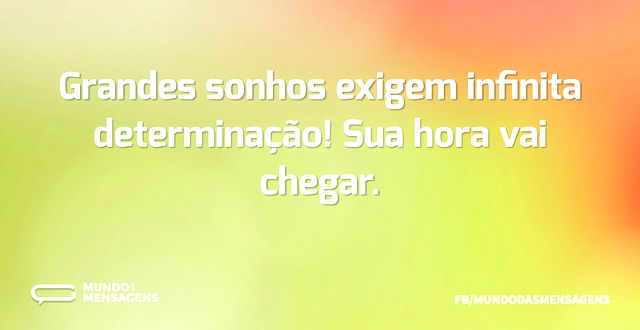 Grandes sonhos exigem infinita determina...