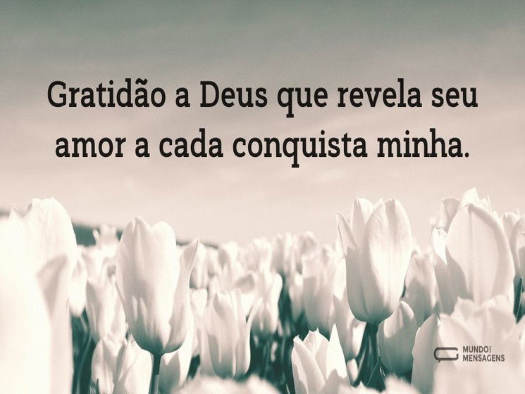 Gratidão a Deus que revela seu amor a cada conquista minha.
