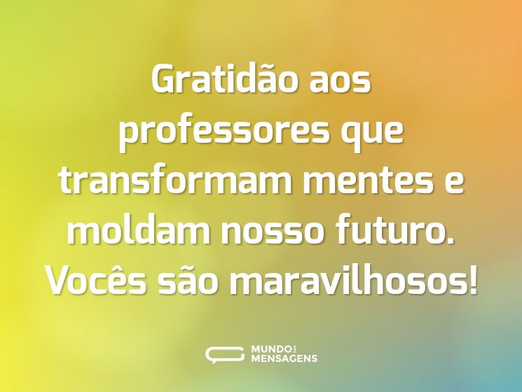 Gratidão aos professores que transformam mentes e moldam nosso futuro. Vocês são maravilhosos!