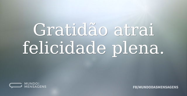 Gratidão atrai felicidade plena...