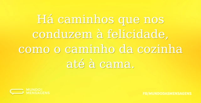 Há caminhos que nos conduzem à felicidad...