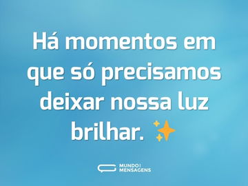 Há momentos em que só precisamos deixar nossa luz brilhar. ✨